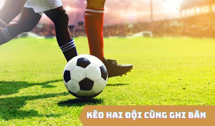 Kèo 2 đội ghi bàn có tỷ lệ thắng cao